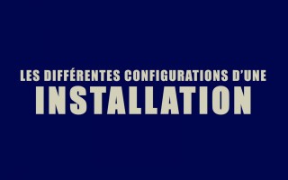 Les différentes configurations d'une installation